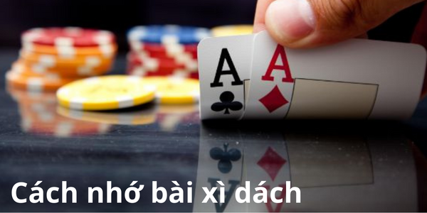 Cách nhớ bài xì dách đơn giản